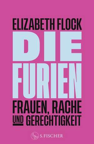 Die Furien - Frauen, Rache und Gerechtigkeit de Elizabeth Flock