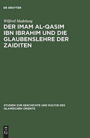 Der Imam al-Qasim ibn Ibrahim und die Glaubenslehre der Zaiditen de Wilferd Madelung