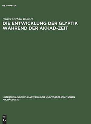 Die Entwicklung der Glyptik während der Akkad-Zeit de Rainer Michael Böhmer