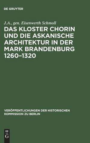 Das Kloster Chorin und die askanische Architektur in der Mark Brandenburg 1260-1320 de J.A., gen. Eisenwerth Schmoll