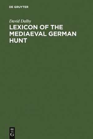 Lexicon of the Mediaeval German Hunt: A Lexicon of Middle High German Terms (1050-1500), associated with the Chase, Hunting with Bows, Falconry, Trapping and Fowling de David Dalby