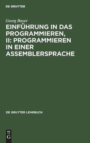 Einführung in das Programmieren, II: Programmieren in einer Assemblersprache de Georg Bayer