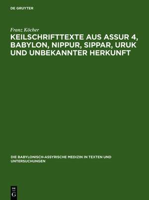 Keilschrifttexte aus Assur 4, Babylon, Nippur, Sippar, Uruk und unbekannter Herkunft de Franz Köcher