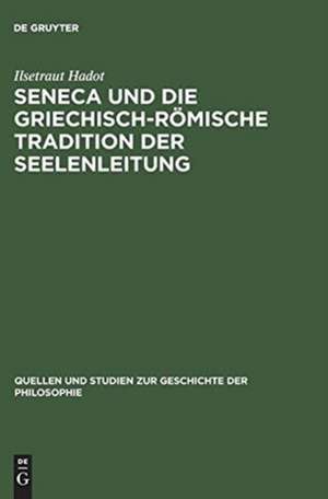 Seneca und die griechisch-römische Tradition der Seelenleitung de Ilsetraut Hadot