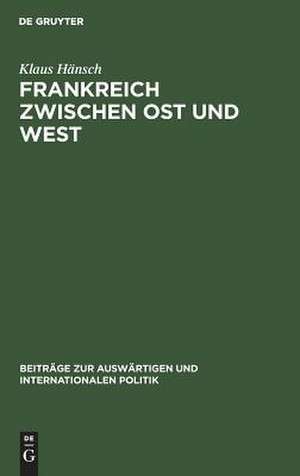 Frankreich zwischen Ost und West: Die Reaktion auf den Ausbruch des Ost-West-Konflikts 1946-1948 de Klaus Hänsch