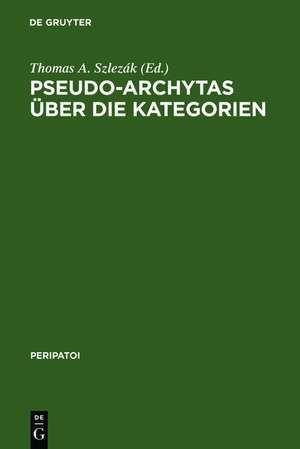 Pseudo-Archytas über die Kategorien: Texte zur griechischen Aristoteles-Exegese de Thomas A. Szlezák