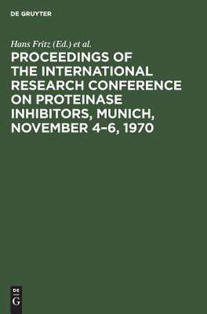 Proceedings of the International Research Conference on Proteinase Inhibitors, Munich, November 4 - 6, 1970 de Hans Fritz