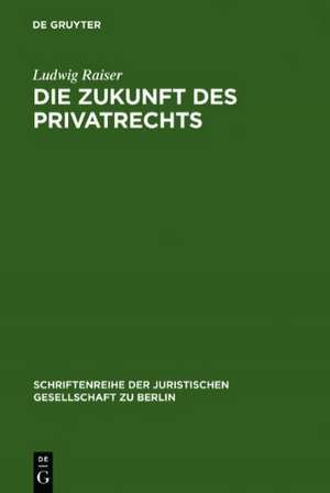 Die Zukunft des Privatrechts: Vortrag gehalten vor der Juristischen Gesellschaft am 21. April 1971 de Ludwig Raiser