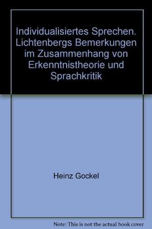 Individualisiertes Sprechen: Lichtenbergs Bemerkungen im Zusammenhang von Erkenntnistheorie und Sprachkritik de Heinz Gockel