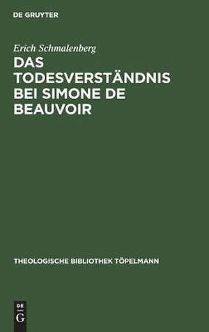 Das Todesverständnis bei Simone de Beauvoir: Eine theologische Untersuchung de Erich Schmalenberg