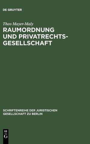 Raumordnung und Privatrechtsgesellschaft: Vortrag gehalten vor der Berliner Juristischen Gesellschaft am 22. März 1973 de Theo Mayer-Maly