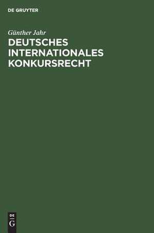 Deutsches Internationales Konkursrecht: (Sonderausgabe der §§ 237, 238 KO aus Jaeger, Konkursordnung, Großkommentar, 8. Auflage) de Günther Jahr