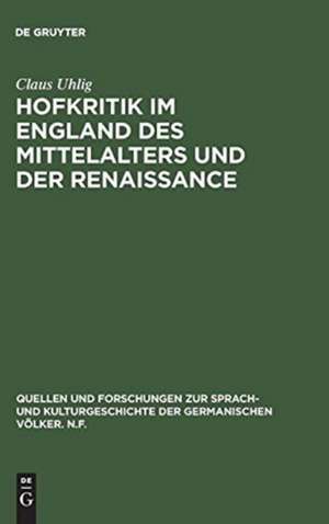 Hofkritik im England des Mittelalters und der Renaissance: Studien zu einem Gemeinplatz der europäischen Moralistik de Claus Uhlig