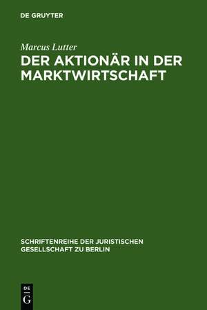 Der Aktionär in der Marktwirtschaft: Vortrag gehalten vor der Berliner Juristischen Gesellschaft am 8. November 1972 de Marcus Lutter