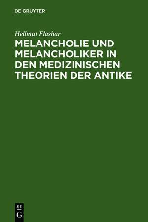 Melancholie und Melancholiker in den medizinischen Theorien der Antike de Hellmut Flashar