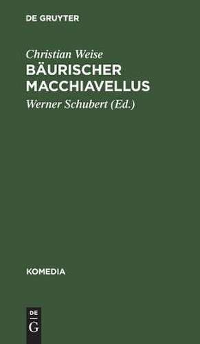 Bäurischer Macchiavellus: Lustspiel de Christian Weise