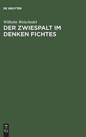 Der Zwiespalt im Denken Fichtes: Rede zum 200. Geburtstag Johann Gottlieb Fichtes gehalten am 19.5.1962 an der Freien Universität Berlin de Wilhelm Weischedel