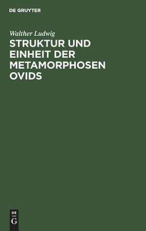 Struktur und Einheit der Metamorphosen Ovids de Walther Ludwig