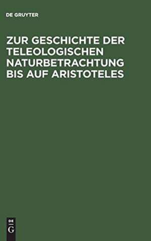 Zur Geschichte der teleologischen Naturbetrachtung bis auf Aristoteles de Willy Theiler