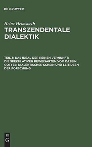 Das Ideal der reinen Vernunft; die spekulativen Beweisarten vom Dasein Gottes; dialektischer Schein und Leitideen der Forschung de Heinz Heimsoeth