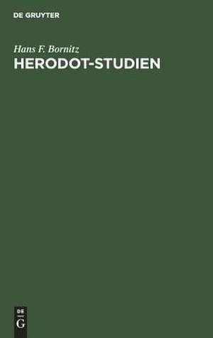 Herodot-Studien: Beiträge zum Verständnis der Einheit des Geschichtswerkes de Hans F. Bornitz