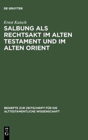 Salbung als Rechtsakt im Alten Testament und im Alten Orient de Ernst Kutsch