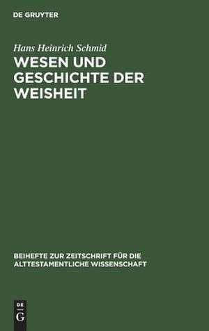 Wesen und Geschichte der Weisheit: Eine Untersuchung zur altorientalischen und israelitischen Weisheitsliteratur de Hans H Schmid