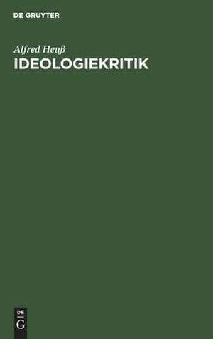 Ideologiekritik: ihre theoretischen und praktischen Aspekte de Alfred Heuß