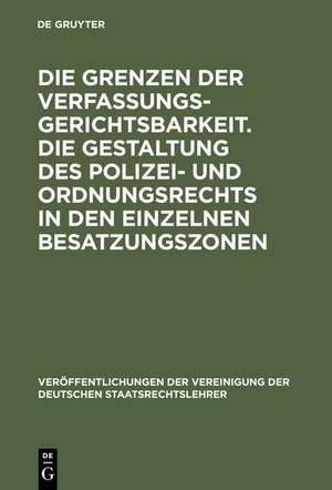 Die Grenzen der Verfassungsgerichtsbarkeit. Die Gestaltung des Polizei- und Ordnungsrechts in den einzelnen Besatzungszonen: Verhandlungen der Tagung der Deutschen Staatsrechtslehrer zu München am 20. und 21. Oktober 1950. Mit einem Auszug aus der Aussprache de Erich Kaufmann