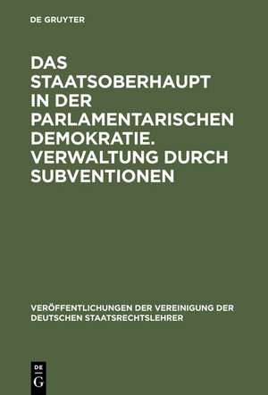 Das Staatsoberhaupt in der parlamentarischen Demokratie. Verwaltung durch Subventionen: Aussprache zu den Berichten in den Verhandlungen der Tagung der Deutschen Staatsrechtslehrer zu Graz vom 12. bis 15. Oktober 1966 de Otto Kimminich