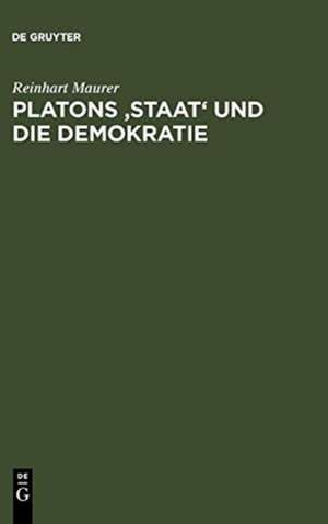 Platons 'Staat' und die Demokratie: Historisch-systematische Überlegungen zur politischen Ethik de Reinhart Maurer