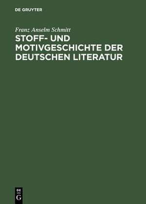 Stoff- und Motivgeschichte der deutschen Literatur: Eine Bibliographie de Franz Anselm Schmitt