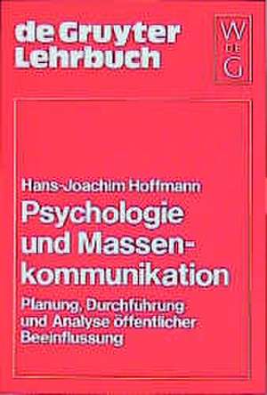 Psychologie und Massenkommunikation: Planung, Durchführung und Analyse öffentlicher Beeinflussung de Hans-Joachim Hoffmann