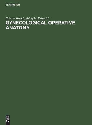 Gynecological Operative Anatomy: The Simple and Radical Hysterectomy. Atlas. Appendix: The Radioisotope Radical Operation de Eduard Gitsch