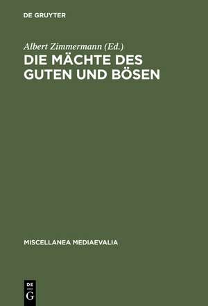 Die Mächte des Guten und Bösen: Vorstellungen im XII. und XIII. Jahrhundert über ihr Wirken in der Heilsgeschichte de Albert Zimmermann