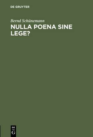 Nulla poena sine lege?: Rechtstheoretische und verfassungsrechtliche Implikationen der Rechtsgewinnung im Strafrecht de Bernd Schünemann