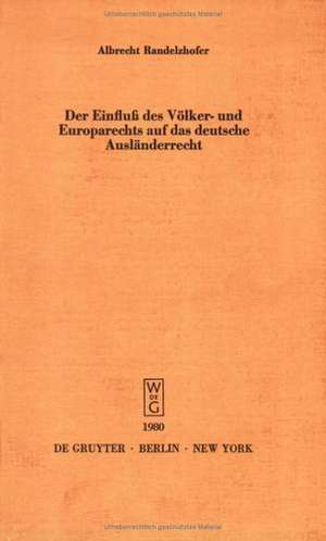 Der Einfluß des Völker- und Europarechts auf das deutsche Ausländerrecht: Vortrag gehalten vor der Berliner Juristischen Gesellschaft am 10. Oktober 1979 de Albrecht Randelzhofer