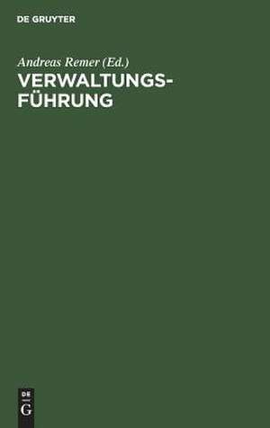 Verwaltungsführung: Beiträge zu Organisation, Kooperationsstil und Personalarbeit in der öffentlichen Verwaltung de Andreas Remer