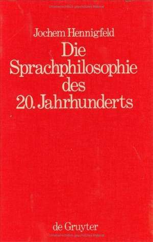 Die Sprachphilosophie des 20. Jahrhunderts: Grundpositionen und -probleme de Jochem Hennigfeld