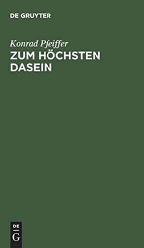 Zum höchsten Dasein: Goethes Faust im Lichte der Schopenhauerschen Philosophie de Konrad Pfeiffer