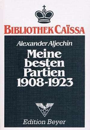 Meine besten Partien: 1908 - 1923 de Aleksandr A. Alechin