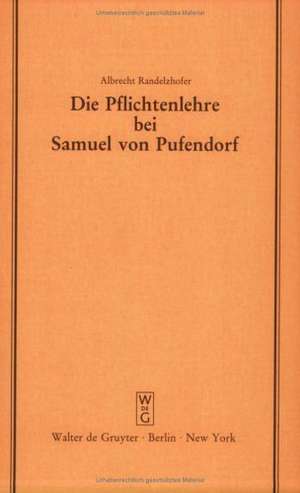 Die Pflichtenlehre bei Samuel von Pufendorf: Festvortrag gehalten am 2. Dezember 1982 im Kammergericht aus Anlaß der Feier zur 350. Wiederkehr seines Geburtstages in Anwesenheit des Herrn Bundespräsidenten de Albrecht Randelzhofer