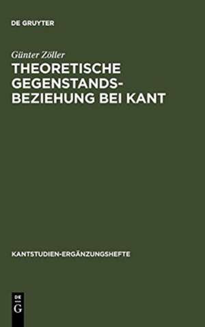 Theoretische Gegenstandsbeziehung bei Kant: Zur systematischen Bedeutung der Termini "objektive Realität" und "objektive Gültigkeit" in der "Kritik der reinen Vernunft" de Günter Zöller