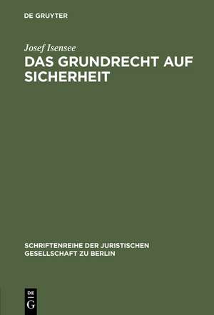 Das Grundrecht auf Sicherheit: Zu den Schutzpflichten des freiheitlichen Verfassungsstaates. Vortrag gehalten vor der Berliner Juristischen Gesellschaft am 24. November 1982 - erweiterte Fassung de Josef Isensee