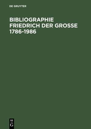 Bibliographie Friedrich der Grosse 1786-1986: Das Schrifttum des deutschen Sprachraums und der Übersetzungen aus Fremdsprachen de Herzeleide Henning