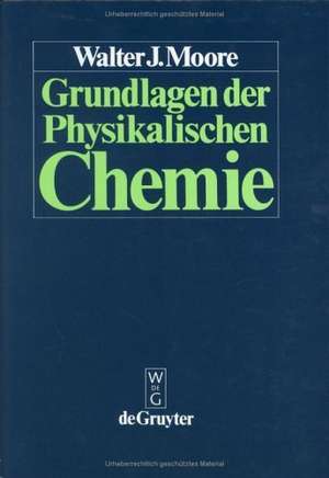 Grundlagen der Physikalischen Chemie de Walter J. Moore