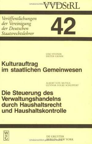 Kulturauftrag im staatlichen Gemeinwesen. Die Steuerung des Verwaltungshandelns durch Haushaltsrecht und Haushaltskontrolle: Berichte und Diskussionen auf der Tagung der Vereinigung der Deutschen Staatsrechtslehrer in Köln vom 28. September bis 1. Oktober 1983 de Udo Steiner