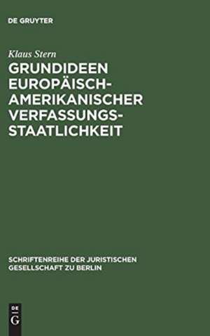 Grundideen europäisch-amerikanischer Verfassungsstaatlichkeit: Festvortrag, gehalten aus Anlaß der Feier des 125jährigen Bestehens der Juristischen Gesellschaft zu Berlin am 12. Mai 1984 de Klaus Stern