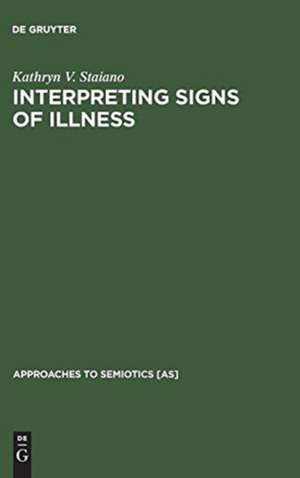 Interpreting Signs of Illness: A Case Study in Medical Semiotics de Kathryn V. Staiano