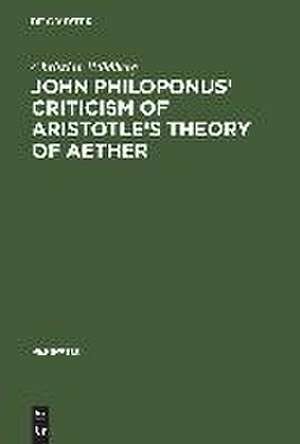 John Philoponus' Criticism of Aristotle's Theory of Aether de Christian Wildberg